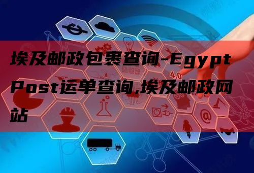 埃及邮政包裹查询-Egypt Post运单查询,埃及邮政网站