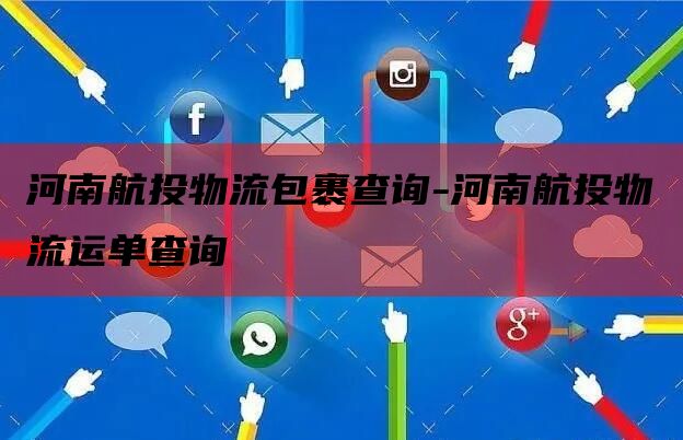 河南航投物流包裹查询-河南航投物流运单查询