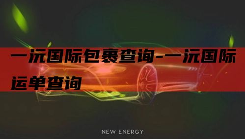 一沅国际包裹查询-一沅国际运单查询