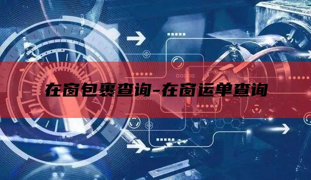 在窗包裹查询-在窗运单查询
