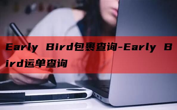 Early Bird包裹查询-Early Bird运单查询