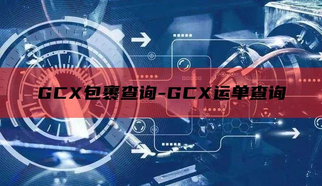 GCX包裹查询-GCX运单查询