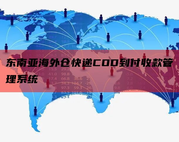 东南亚海外仓快递COD到付收款管理系统