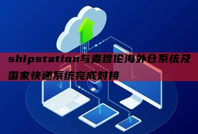 shipstation与麦哲伦海外仓系统及国家快递系统完成对