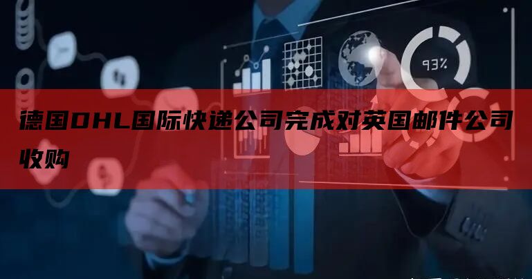 德国DHL国际快递公司完成对英国邮件公司收购