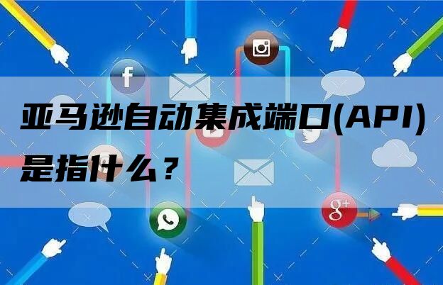 亚马逊自动集成端口(API)是指什么？