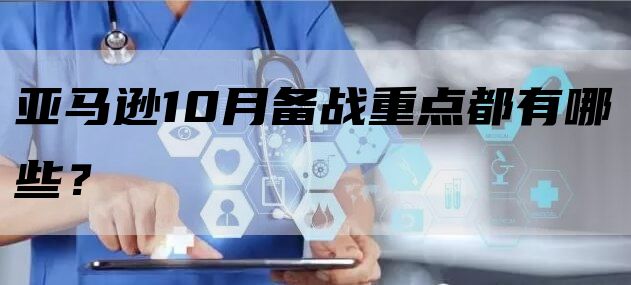 亚马逊卖家10月备战重点都有哪些？