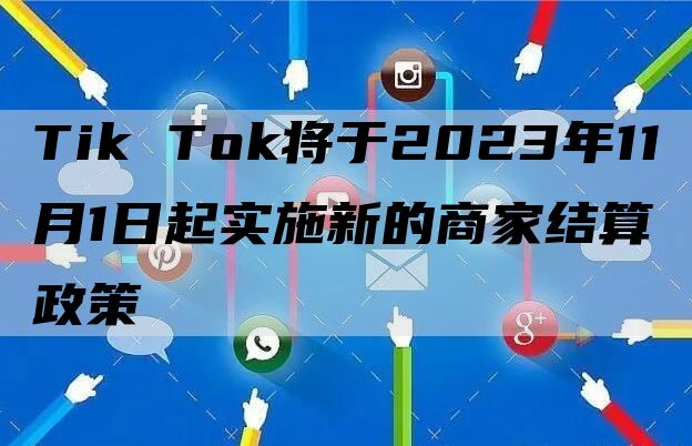 Tik Tok将于2023年11月1日起实施新的商家结算政策