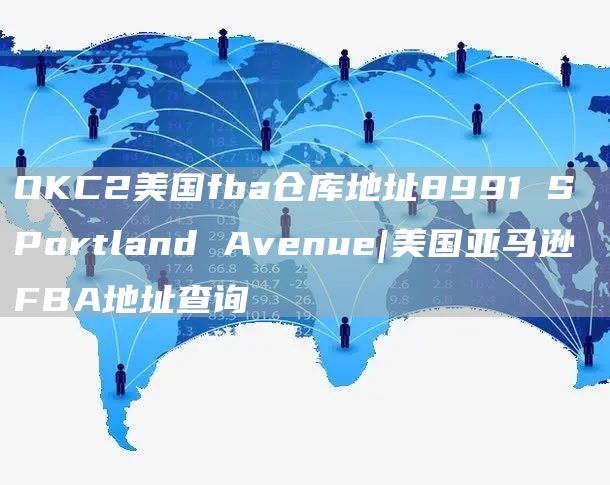 OKC2美国fba仓库地址8991 S Portland Avenue|美国亚马逊FBA地址查询