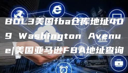 BDL3美国fba仓库地址409 Washington Avenue|美国亚马逊FBA地址查询