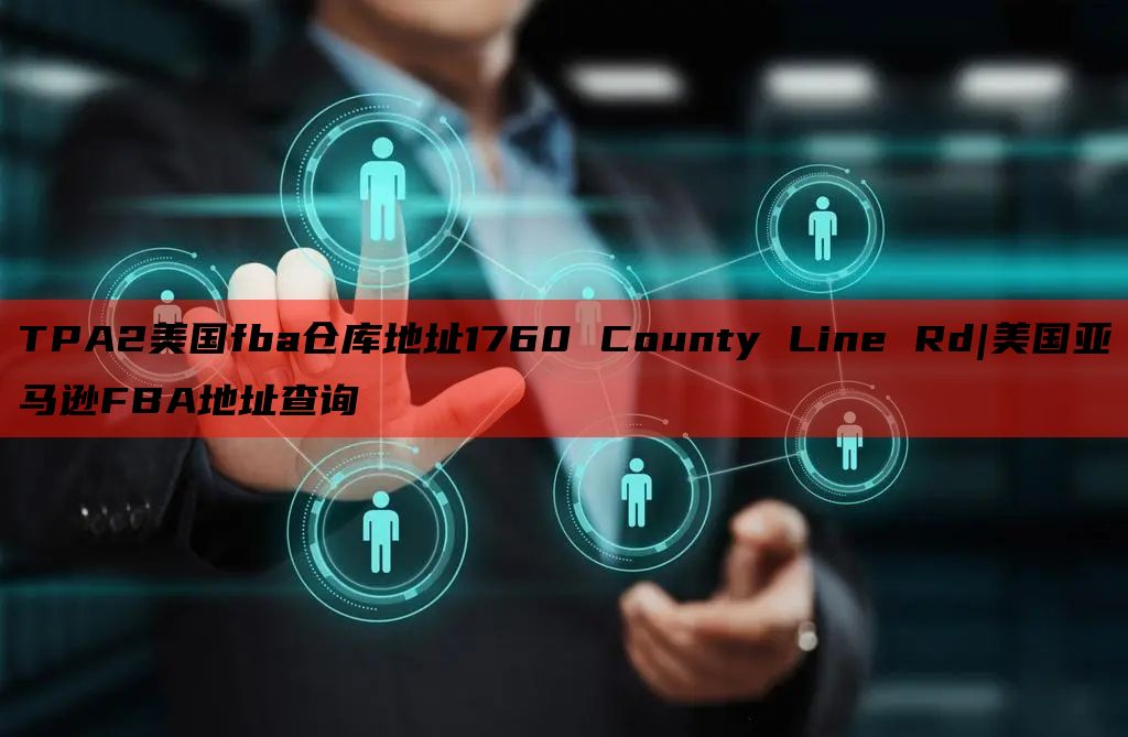 TPA2美国fba仓库地址1760 County Line Rd|美国亚马逊FBA地址查询