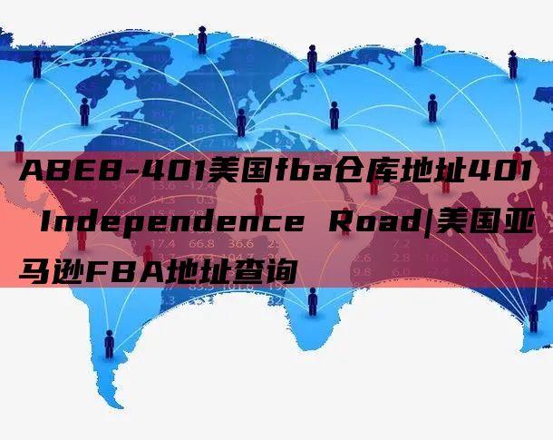 ABE8-401美国fba仓库地址401 Independence Road|美国亚马逊FBA地址查询