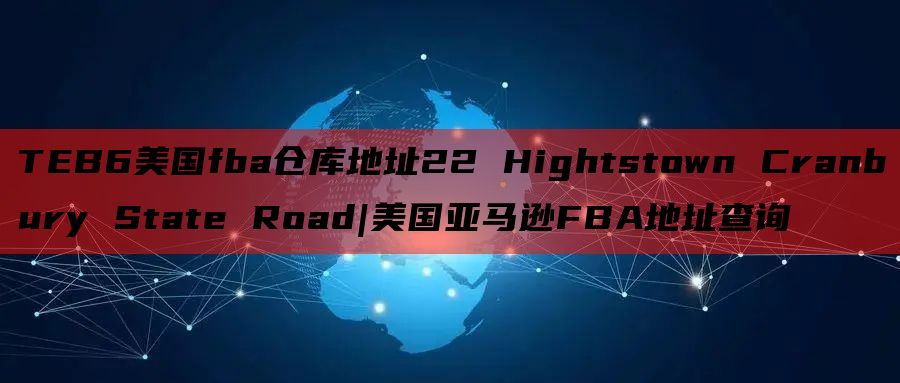 TEB6美国fba仓库地址22 Hightstown Cranbury State Road|美国亚马逊FBA地址查询