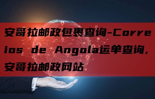 安哥拉邮政包裹查询-Correios de Angola运单