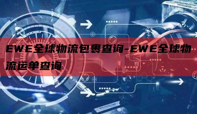 EWE全球物流包裹查询-EWE全球物流运单查询