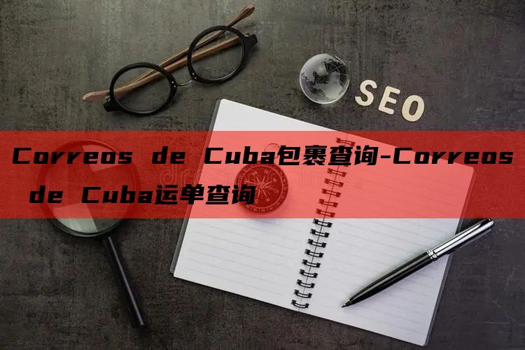 Correos de Cuba包裹查询-Correos de Cuba运单查询