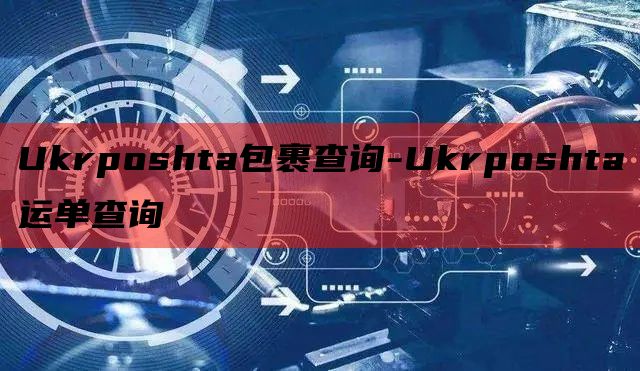 Ukrposhta包裹查询-Ukrposhta运单查询