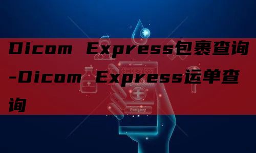 Dicom Express包裹查询-Dicom Express运单查询