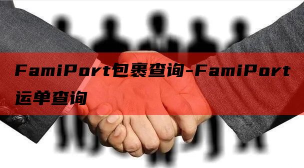 FamiPort包裹查询-FamiPort运单查询