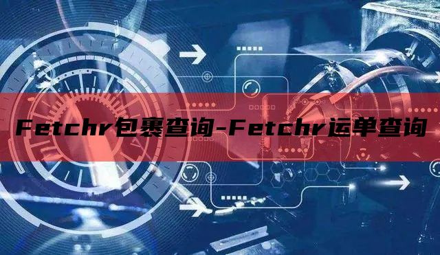 Fetchr包裹查询-Fetchr运单查询