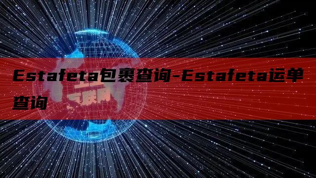 Estafeta包裹查询-Estafeta运单查询