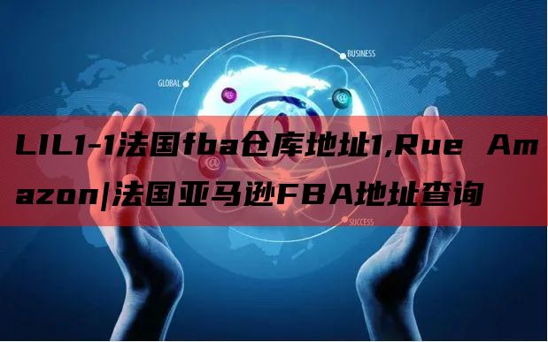 LIL1-1法国fba仓库地址1,Rue Amazon|法国亚马逊FBA地址查询
