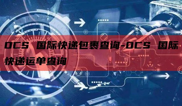 OCS 国际快递包裹查询-OCS 国际快递运单查询