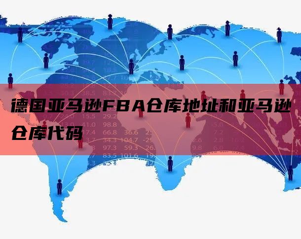 德国亚马逊FBA仓库地址和亚马逊仓库代码