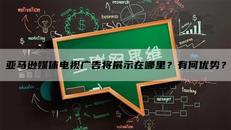 亚马逊媒体电视广告将展示在哪里？有何优势？