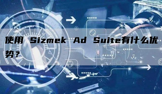 使用 Sizmek Ad Suite有什么优势？