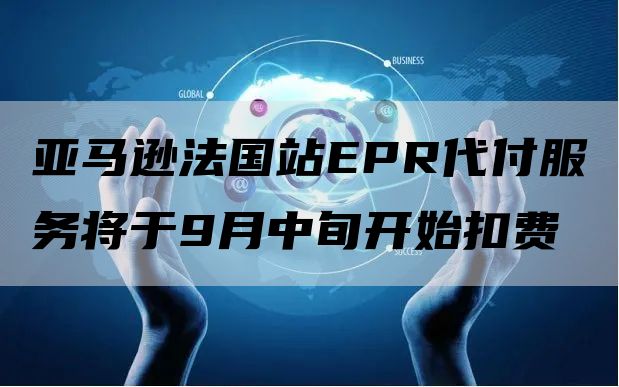 亚马逊法国站EPR代付服务将于9月中旬开始扣费