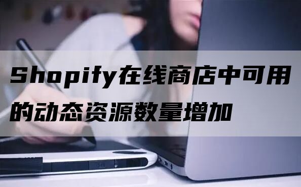 Shopify在线商店中可用的动态资源数量增加