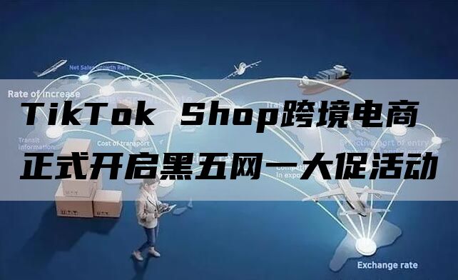 TikTok Shop跨境电商正式开启黑五网一大促活动