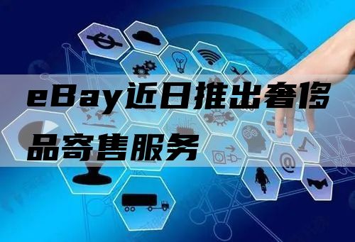 eBay近日推出奢侈品寄售服务