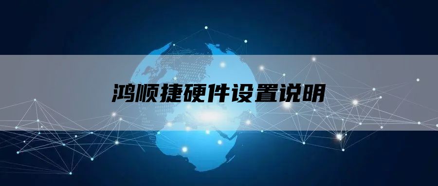 鸿顺捷硬件设置说明